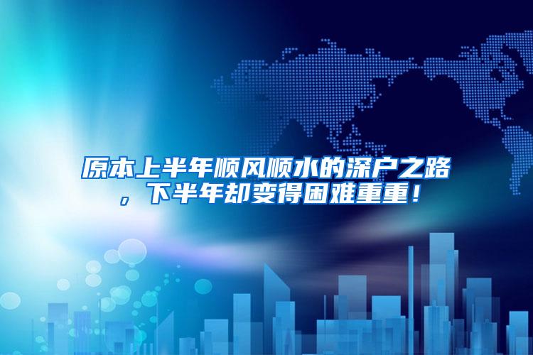 原本上半年顺风顺水的深户之路，下半年却变得困难重重！