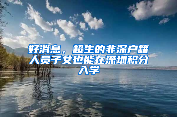 好消息，超生的非深户籍人员子女也能在深圳积分入学