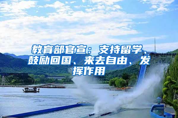 教育部官宣：支持留学、鼓励回国、来去自由、发挥作用