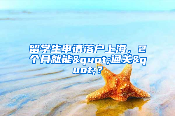 留学生申请落户上海，2个月就能"通关"？