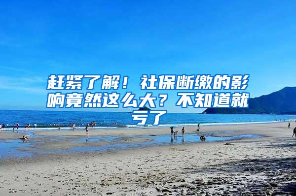 赶紧了解！社保断缴的影响竟然这么大？不知道就亏了
