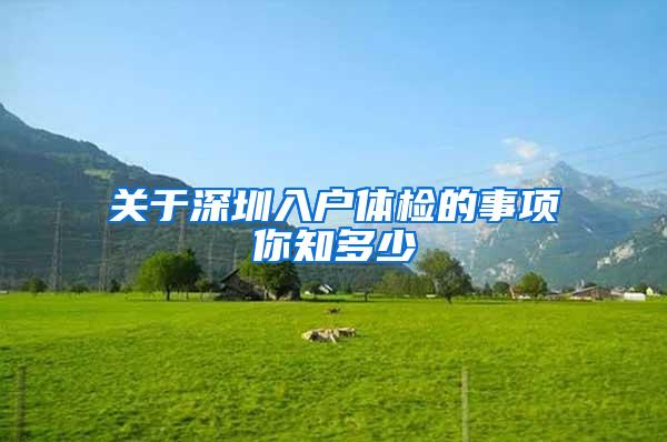 关于深圳入户体检的事项你知多少