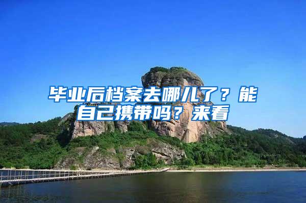 毕业后档案去哪儿了？能自己携带吗？来看→