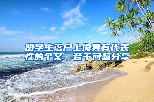 留学生落户上海具有代表性的个案，若干问题分享
