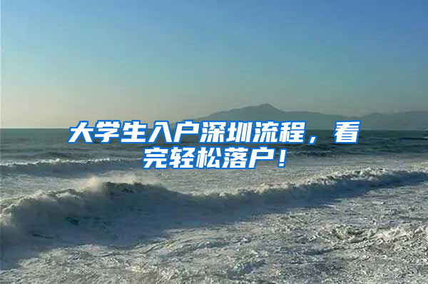 大学生入户深圳流程，看完轻松落户！