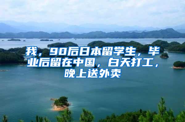 我，90后日本留学生，毕业后留在中国，白天打工，晚上送外卖
