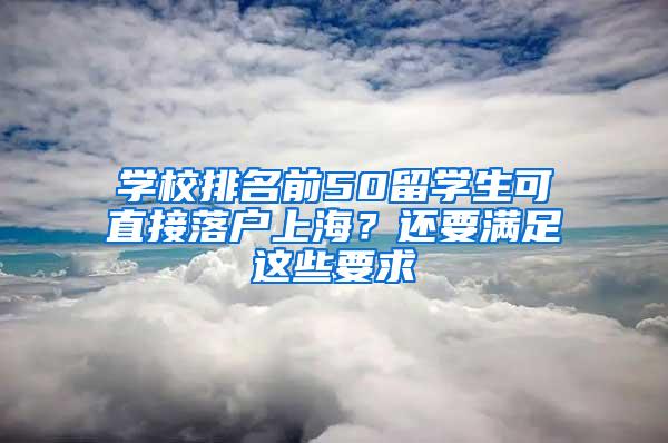 学校排名前50留学生可直接落户上海？还要满足这些要求→