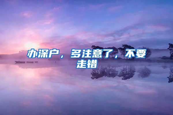 办深户，多注意了，不要走错