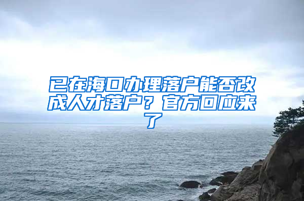 已在海口办理落户能否改成人才落户？官方回应来了