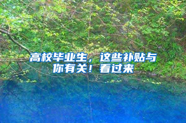 高校毕业生，这些补贴与你有关！看过来→