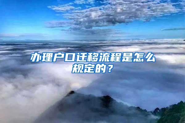 办理户口迁移流程是怎么规定的？
