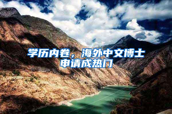 学历内卷，海外中文博士申请成热门
