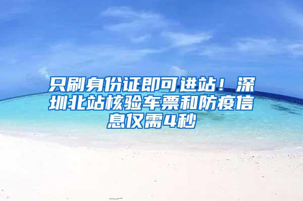 只刷身份证即可进站！深圳北站核验车票和防疫信息仅需4秒