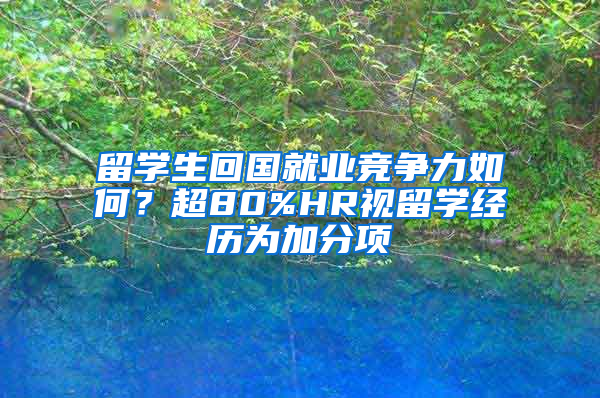 留学生回国就业竞争力如何？超80%HR视留学经历为加分项