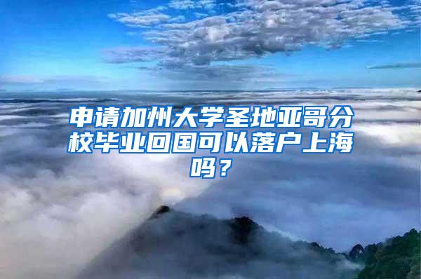 申请加州大学圣地亚哥分校毕业回国可以落户上海吗？