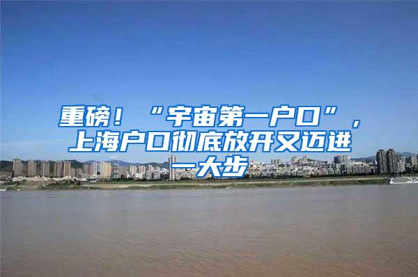 重磅！“宇宙第一户口”，上海户口彻底放开又迈进一大步