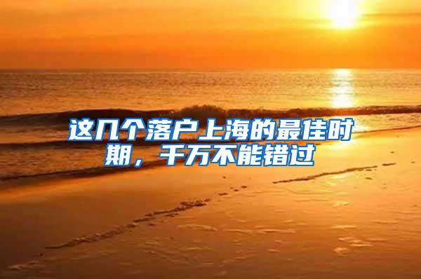 这几个落户上海的最佳时期，千万不能错过