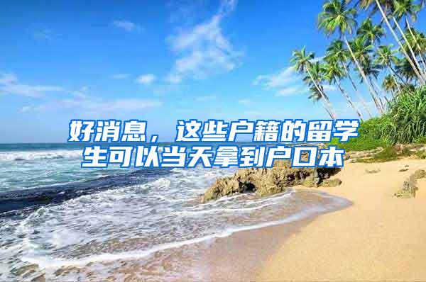 好消息，这些户籍的留学生可以当天拿到户口本