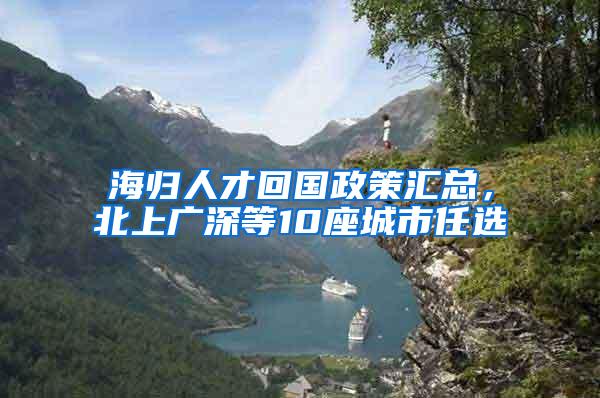 海归人才回国政策汇总，北上广深等10座城市任选