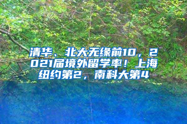 清华、北大无缘前10，2021届境外留学率！上海纽约第2，南科大第4