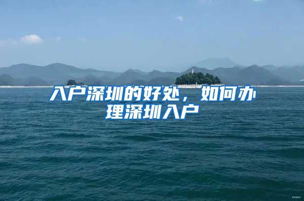 入户深圳的好处，如何办理深圳入户