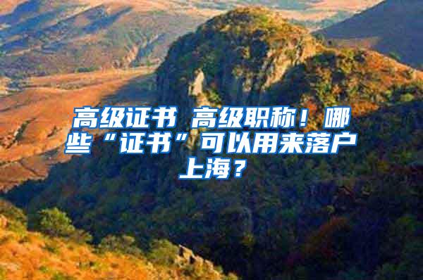 高级证书≠高级职称！哪些“证书”可以用来落户上海？