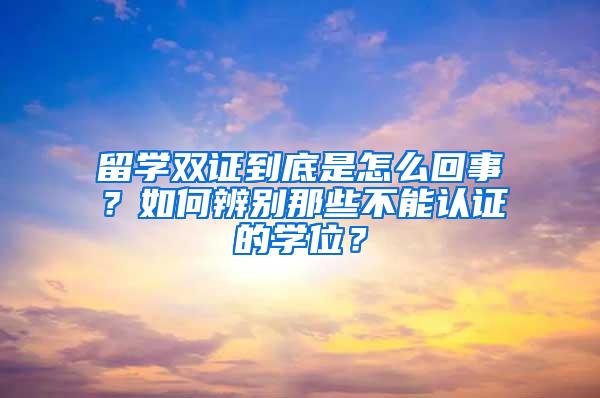 留学双证到底是怎么回事？如何辨别那些不能认证的学位？