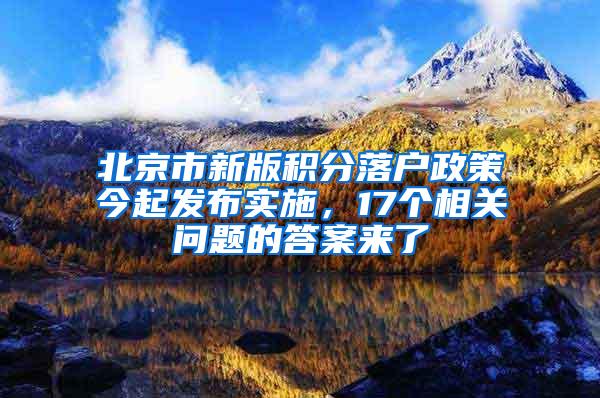 北京市新版积分落户政策今起发布实施，17个相关问题的答案来了