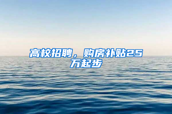 高校招聘，购房补贴25万起步