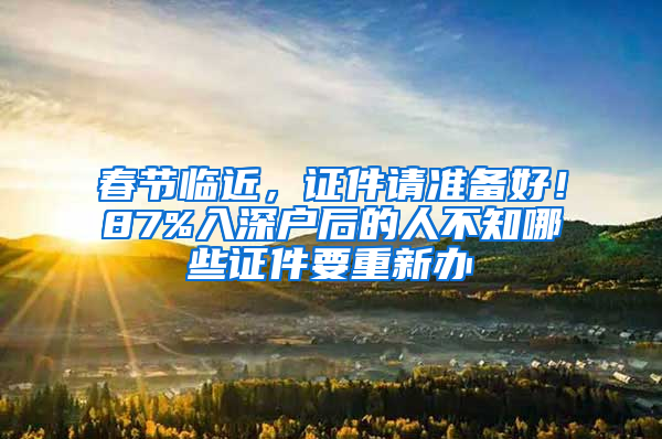 春节临近，证件请准备好！87%入深户后的人不知哪些证件要重新办