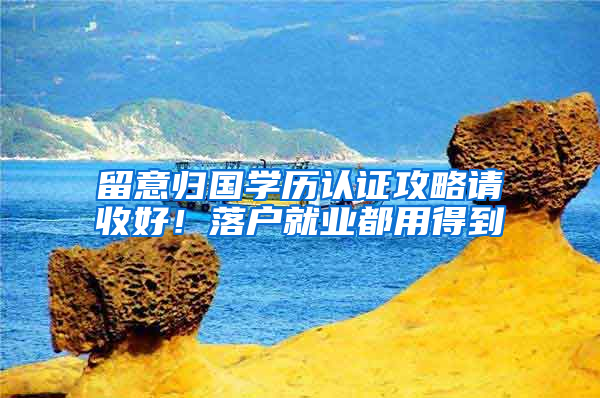 留意归国学历认证攻略请收好！落户就业都用得到
