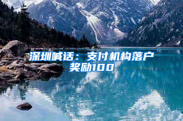深圳喊话：支付机构落户奖励100