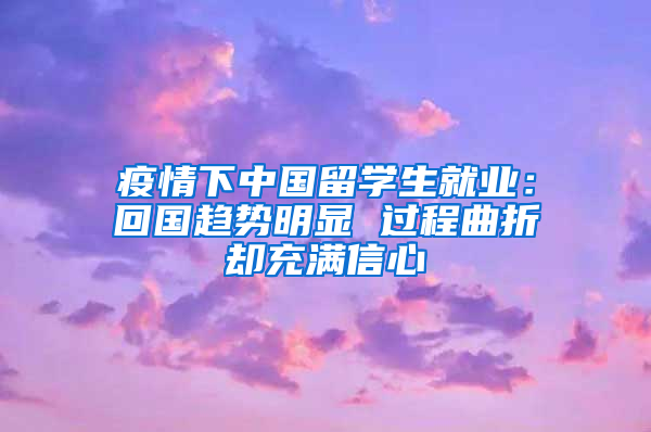 疫情下中国留学生就业：回国趋势明显 过程曲折却充满信心