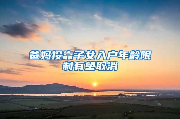 爸妈投靠子女入户年龄限制有望取消
