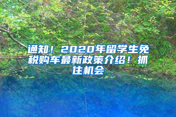 通知！2020年留学生免税购车最新政策介绍！抓住机会