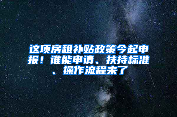 这项房租补贴政策今起申报！谁能申请、扶持标准、操作流程来了