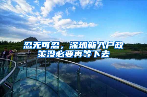 忍无可忍，深圳新入户政策没必要再等下去