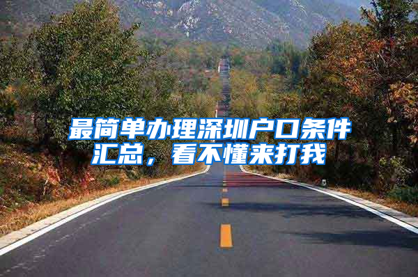 最简单办理深圳户口条件汇总，看不懂来打我