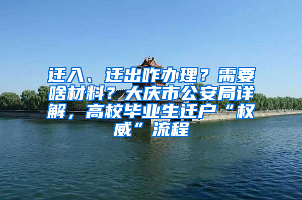 迁入、迁出咋办理？需要啥材料？大庆市公安局详解，高校毕业生迁户“权威”流程