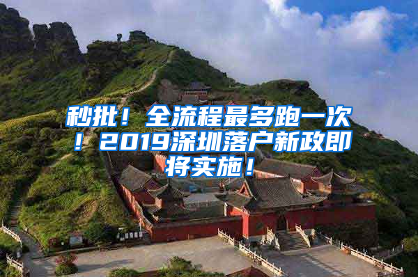 秒批！全流程最多跑一次！2019深圳落户新政即将实施！