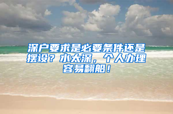 深户要求是必要条件还是摆设？水太深，个人办理容易翻船！