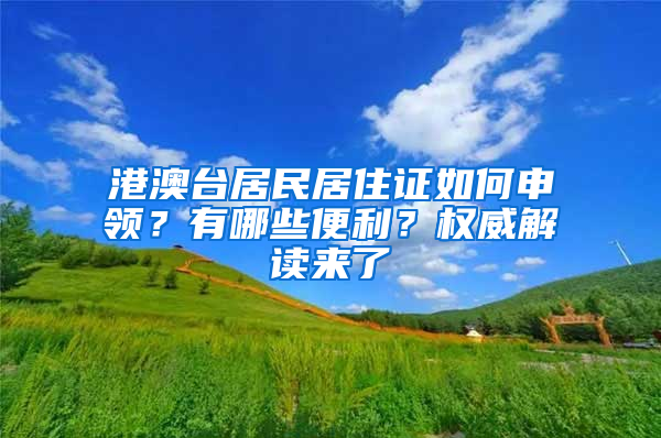 港澳台居民居住证如何申领？有哪些便利？权威解读来了→