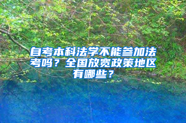 自考本科法学不能参加法考吗？全国放宽政策地区有哪些？