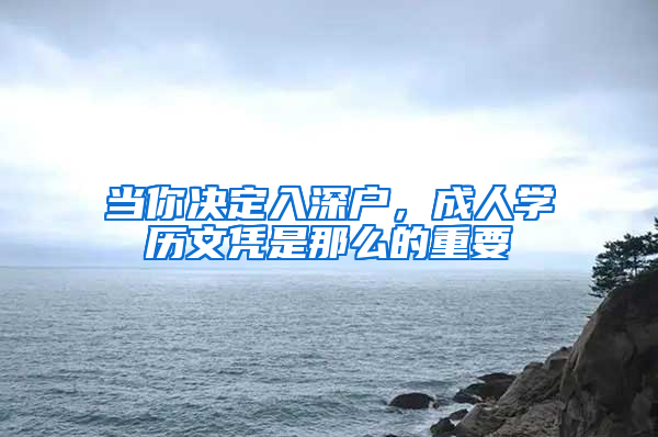 当你决定入深户，成人学历文凭是那么的重要