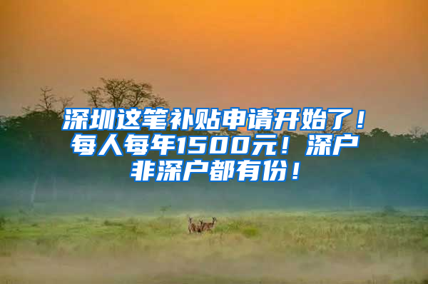 深圳这笔补贴申请开始了！每人每年1500元！深户非深户都有份！