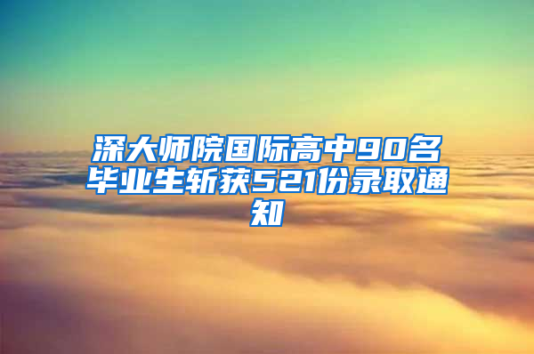 深大师院国际高中90名毕业生斩获521份录取通知
