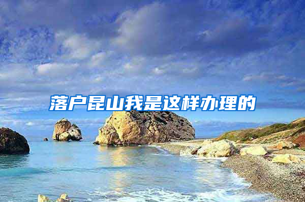 落户昆山我是这样办理的