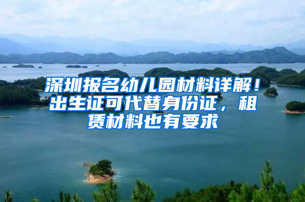 深圳报名幼儿园材料详解！出生证可代替身份证，租赁材料也有要求