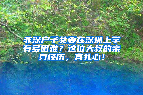 非深户子女要在深圳上学有多困难？这位大叔的亲身经历，真扎心！