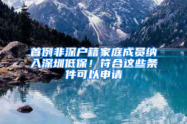 首例非深户籍家庭成员纳入深圳低保！符合这些条件可以申请